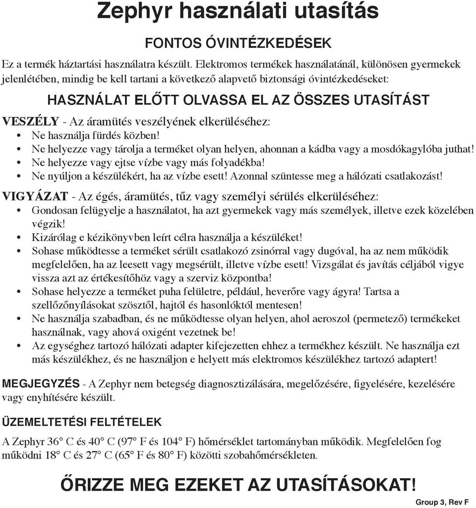 Az áramütés veszélyének elkerüléséhez: Ne használja fürdés közben! Ne helyezze vagy tárolja a terméket olyan helyen, ahonnan a kádba vagy a mosdókagylóba juthat!