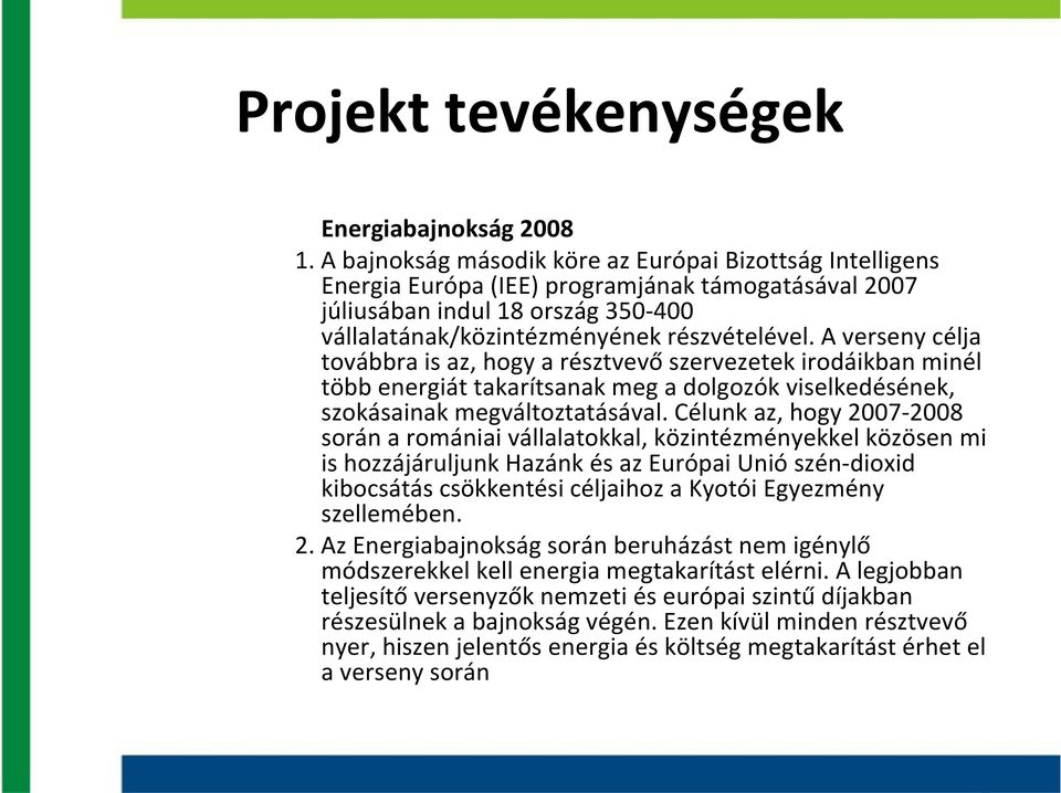 A verseny célja továbbra is az, hogy a résztvevőszervezetek irodáikban minél több energiát takarítsanak meg a dolgozók viselkedésének, szokásainak megváltoztatásával.