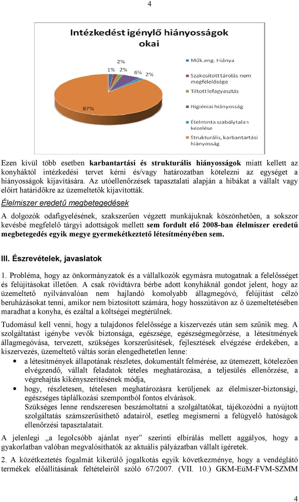 Élelmiszer eredetű megbetegedések A dolgozók odafigyelésének, szakszerűen végzett munkájuknak köszönhetően, a sokszor kevésbé megfelelő tárgyi adottságok mellett sem fordult elő 2008-ban élelmiszer