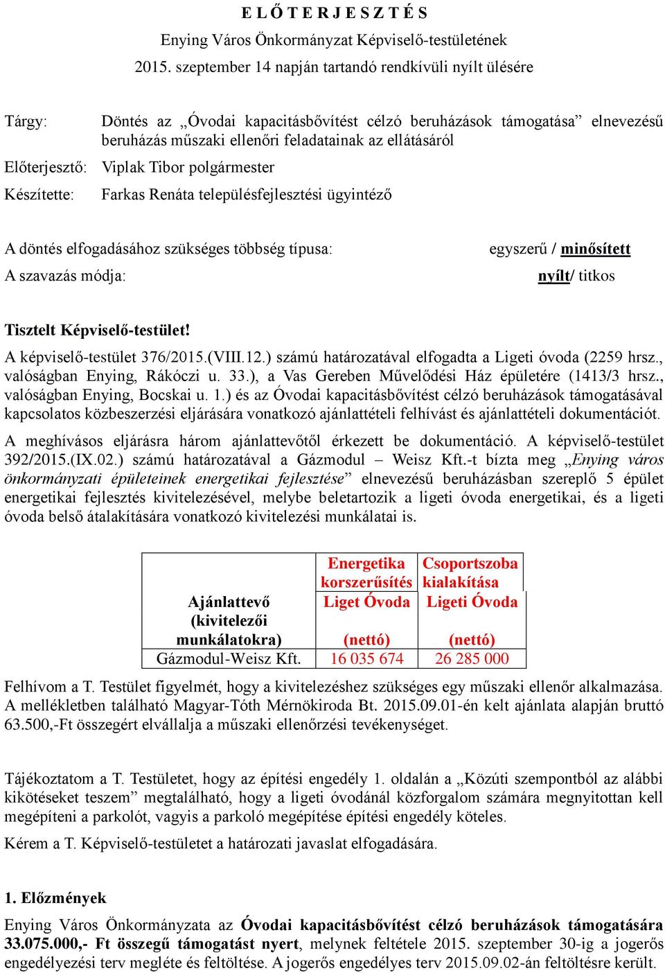 Előterjesztő: Viplak Tibor polgármester Készítette: Farkas Renáta településfejlesztési ügyintéző A döntés elfogadásához szükséges többség típusa: A szavazás módja: egyszerű / minősített nyílt/ titkos