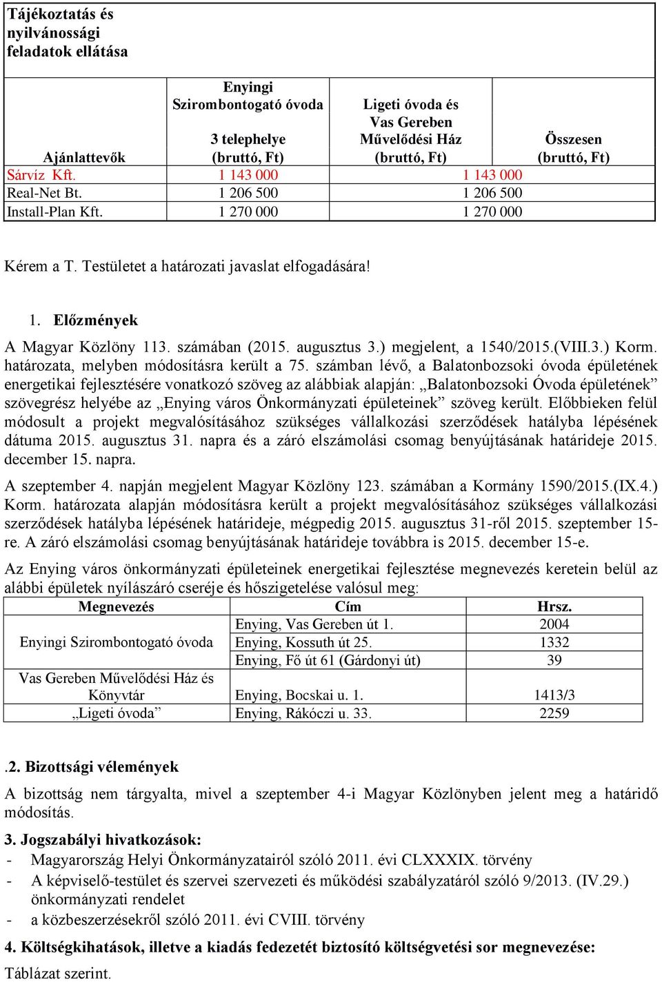 számában (2015. augusztus 3.) megjelent, a 1540/2015.(VIII.3.) Korm. határozata, melyben módosításra került a 75.