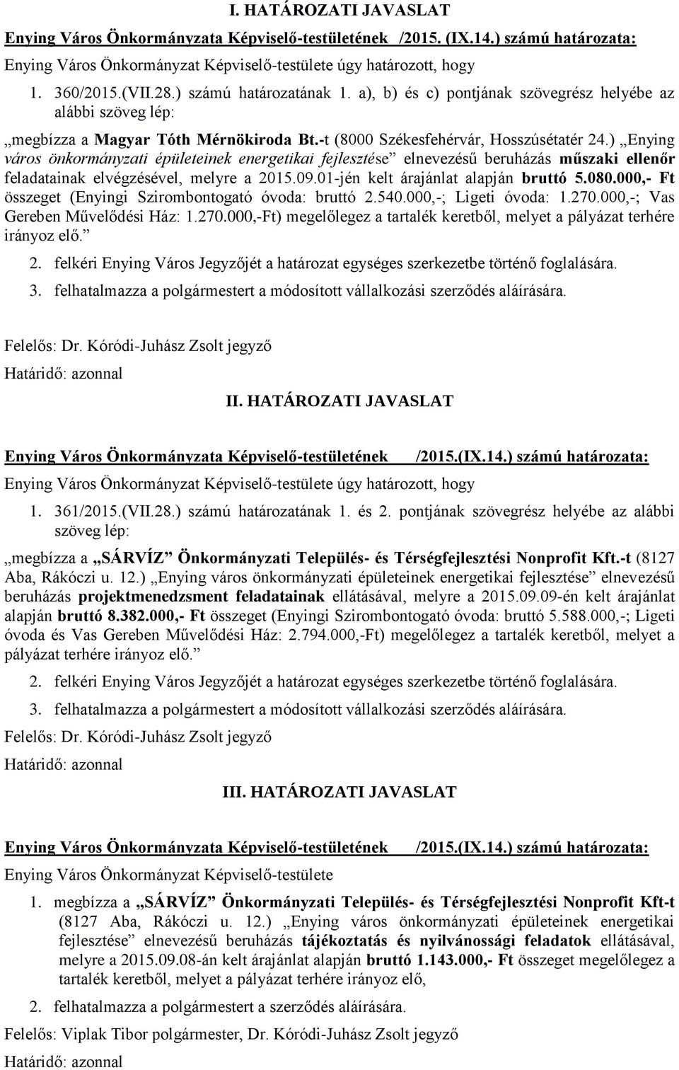 ) Enying város önkormányzati épületeinek energetikai fejlesztése elnevezésű beruházás műszaki ellenőr feladatainak elvégzésével, melyre a 2015.09.01-jén kelt árajánlat alapján bruttó 5.080.