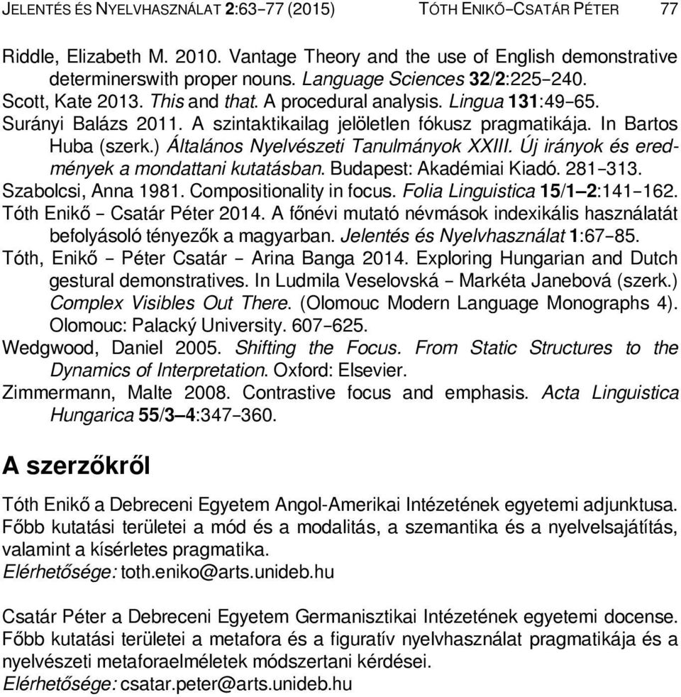 ) Általános Nyelvészeti Tanulmányok XXIII. Új irányok és eredmények a mondattani kutatásban. Budapest: Akadémiai Kiadó. 281 313. Szabolcsi, Anna 1981. Compositionality in focus.