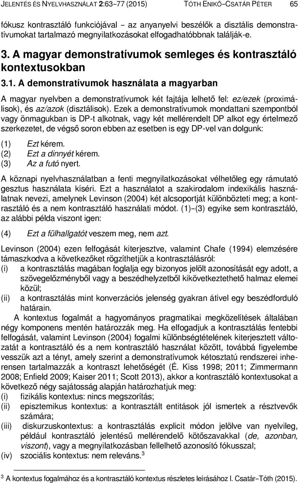 A demonstratívumok használata a magyarban A magyar nyelvben a demonstratívumok két fajtája lelhető fel: ez/ezek (proximálisok), és az/azok (disztálisok).