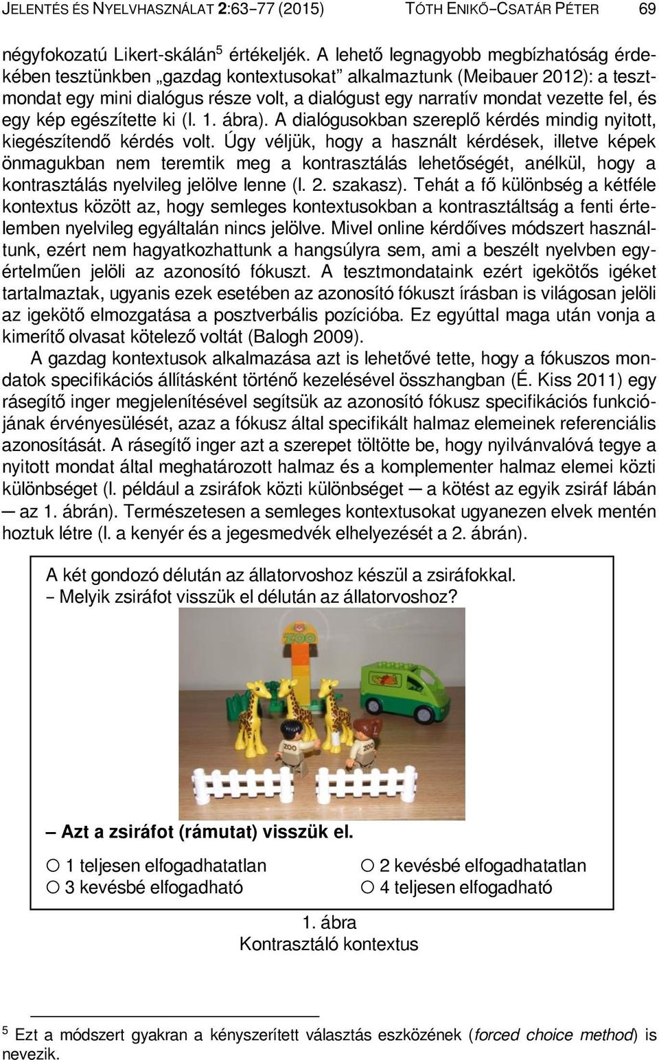 egy kép egészítette ki (l. 1. ábra). A dialógusokban szereplő kérdés mindig nyitott, kiegészítendő kérdés volt.