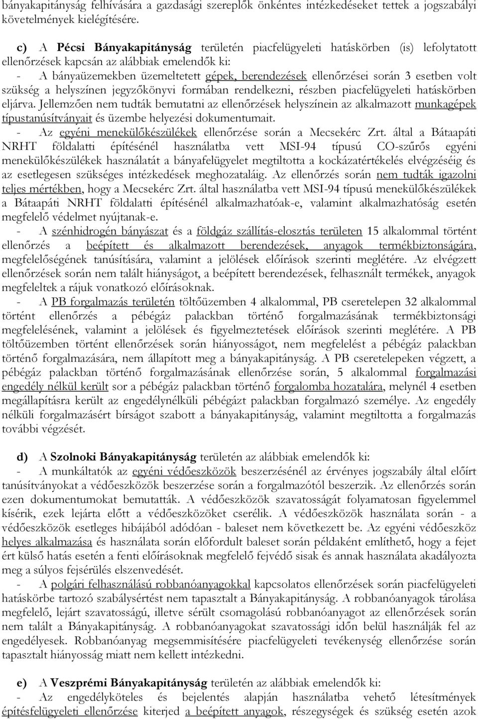 során 3 esetben volt szükség a helyszínen jegyzőkönyvi formában rendelkezni, részben piacfelügyeleti hatáskörben eljárva.