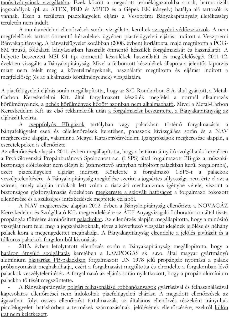 A nem megfelelőnek tartott önmentő készülékek ügyében piacfelügyeleti eljárást indított a Veszprémi Bányakapitányság. A bányafelügyelet korábban (2008.