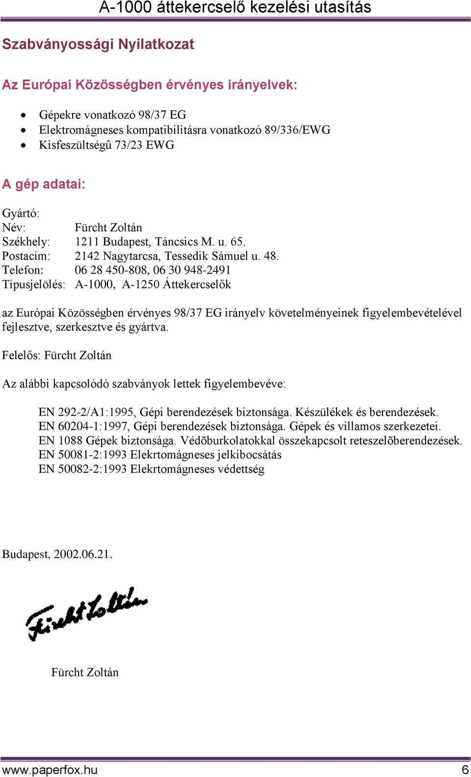 Telefon: 06 28 450-808, 06 30 948-2491 Típusjelölés: A-1000, A-1250 Áttekercselők az Európai Közösségben érvényes 98/37 EG irányelv követelményeinek figyelembevételével fejlesztve, szerkesztve és