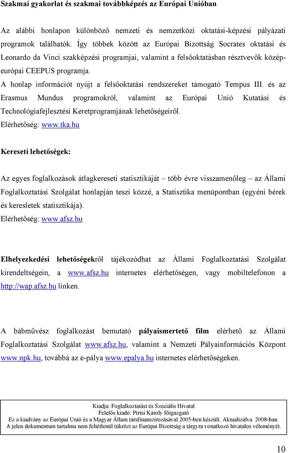 A honlap információt nyújt a felsőoktatási rendszereket támogató Tempus III.