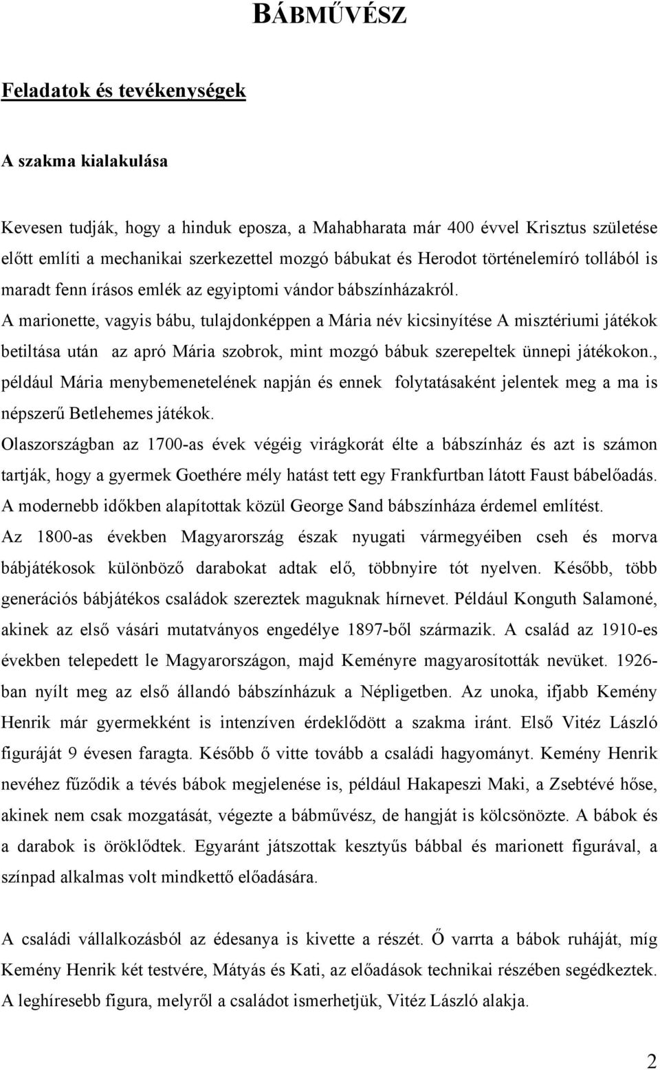 A marionette, vagyis bábu, tulajdonképpen a Mária név kicsinyítése A misztériumi játékok betiltása után az apró Mária szobrok, mint mozgó bábuk szerepeltek ünnepi játékokon.