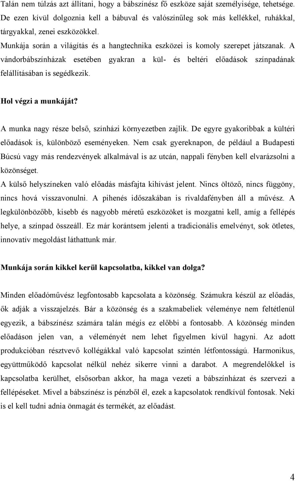 A vándorbábszínházak esetében gyakran a kül- és beltéri előadások színpadának felállításában is segédkezik. Hol végzi a munkáját? A munka nagy része belső, színházi környezetben zajlik.