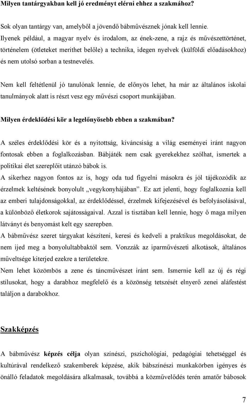 testnevelés. Nem kell feltétlenül jó tanulónak lennie, de előnyös lehet, ha már az általános iskolai tanulmányok alatt is részt vesz egy művészi csoport munkájában.