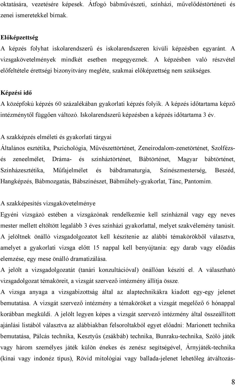 A képzésben való részvétel előfeltétele érettségi bizonyítvány megléte, szakmai előképzettség nem szükséges. Képzési idő A középfokú képzés 60 százalékában gyakorlati képzés folyik.