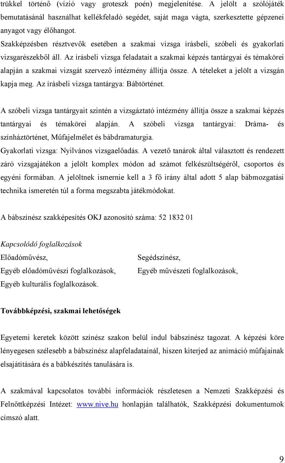 Az írásbeli vizsga feladatait a szakmai képzés tantárgyai és témakörei alapján a szakmai vizsgát szervező intézmény állítja össze. A tételeket a jelölt a vizsgán kapja meg.