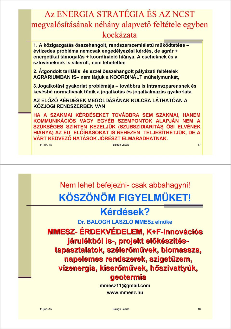 A cseheknek és a szlovéneknek is sikerült, nem lehetetlen 2. Átgondolt tarifális és ezzel összehangolt pályázati feltételek AGRÁRIUMBAN IS nem látjuk a KOORDINÁLT műhelymunkát, 3.