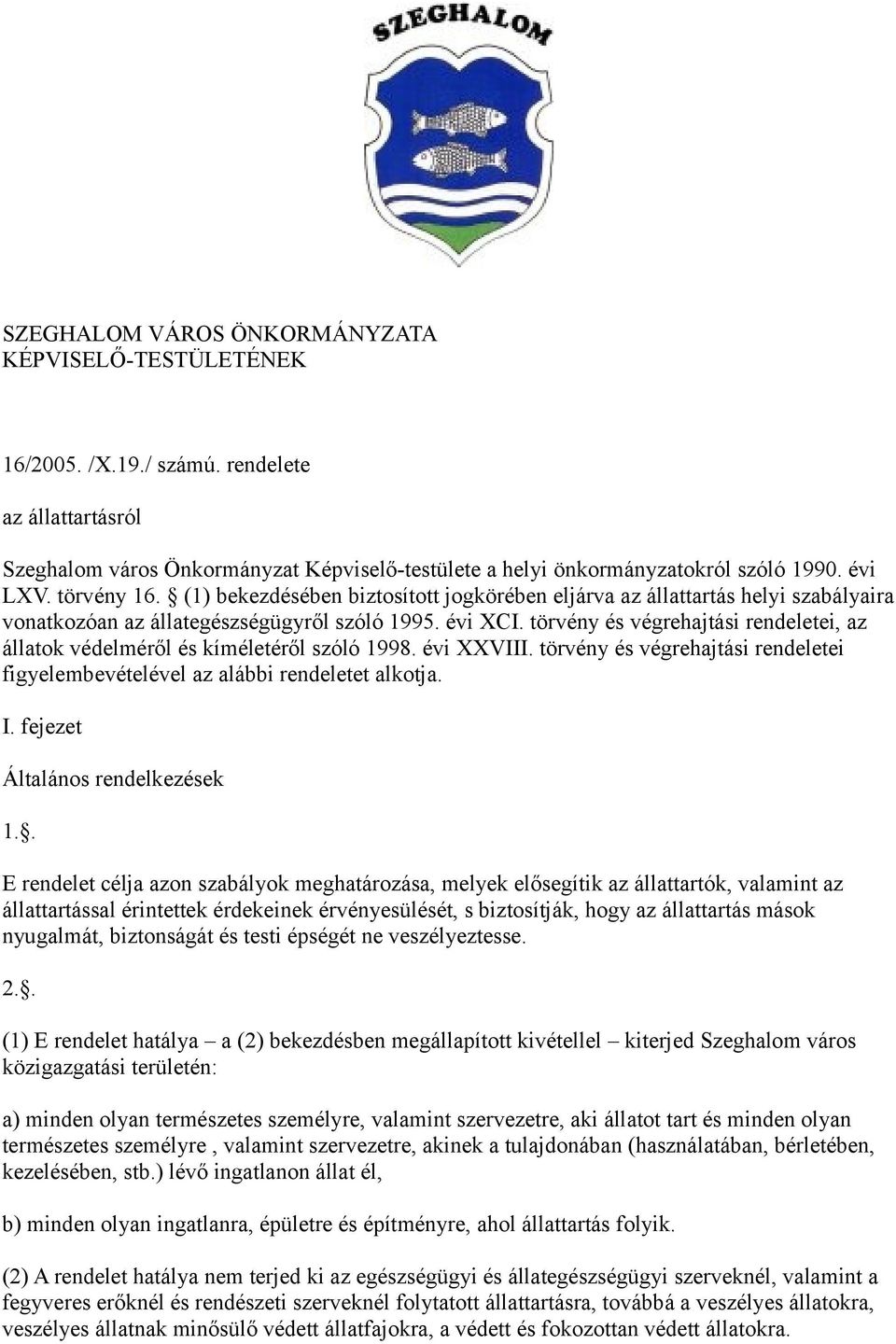 törvény és végrehajtási rendeletei, az állatok védelméről és kíméletéről szóló 1998. évi XXVIII. törvény és végrehajtási rendeletei figyelembevételével az alábbi rendeletet alkotja. I.