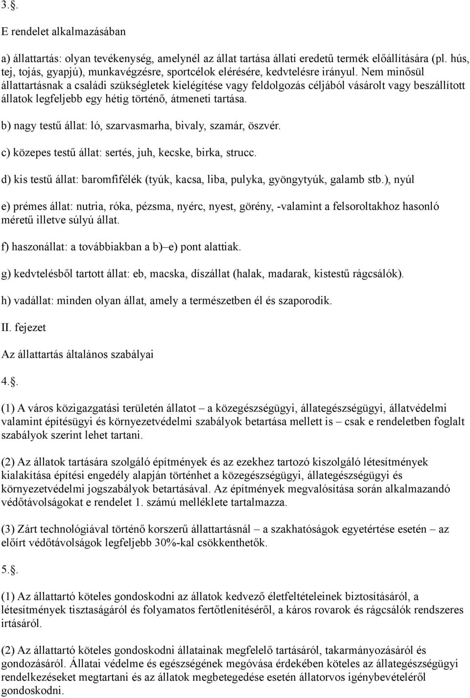 Nem minősül állattartásnak a családi szükségletek kielégítése vagy feldolgozás céljából vásárolt vagy beszállított állatok legfeljebb egy hétig történő, átmeneti tartása.