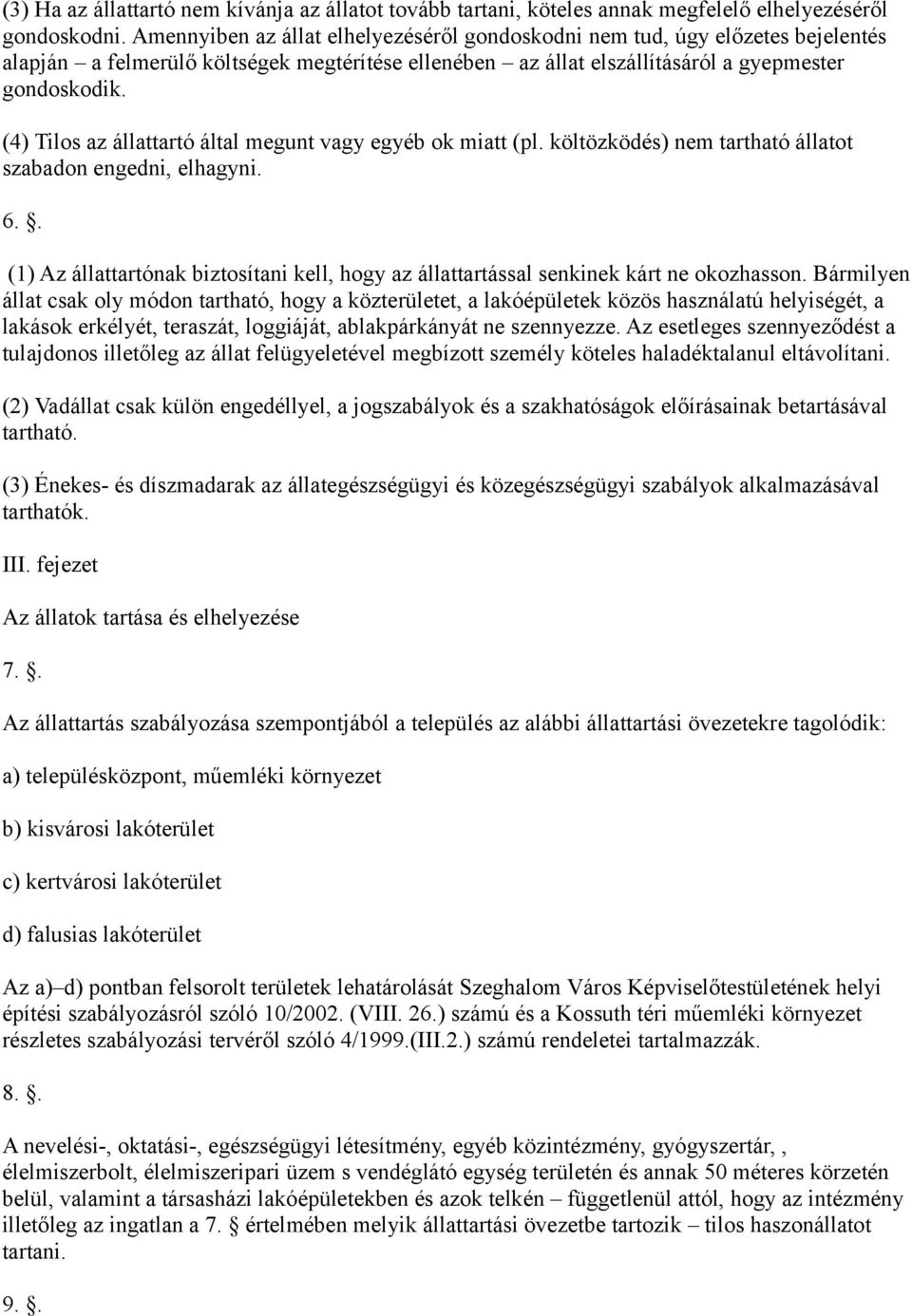 (4) Tilos az állattartó által megunt vagy egyéb ok miatt (pl. költözködés) nem tartható állatot szabadon engedni, elhagyni. 6.