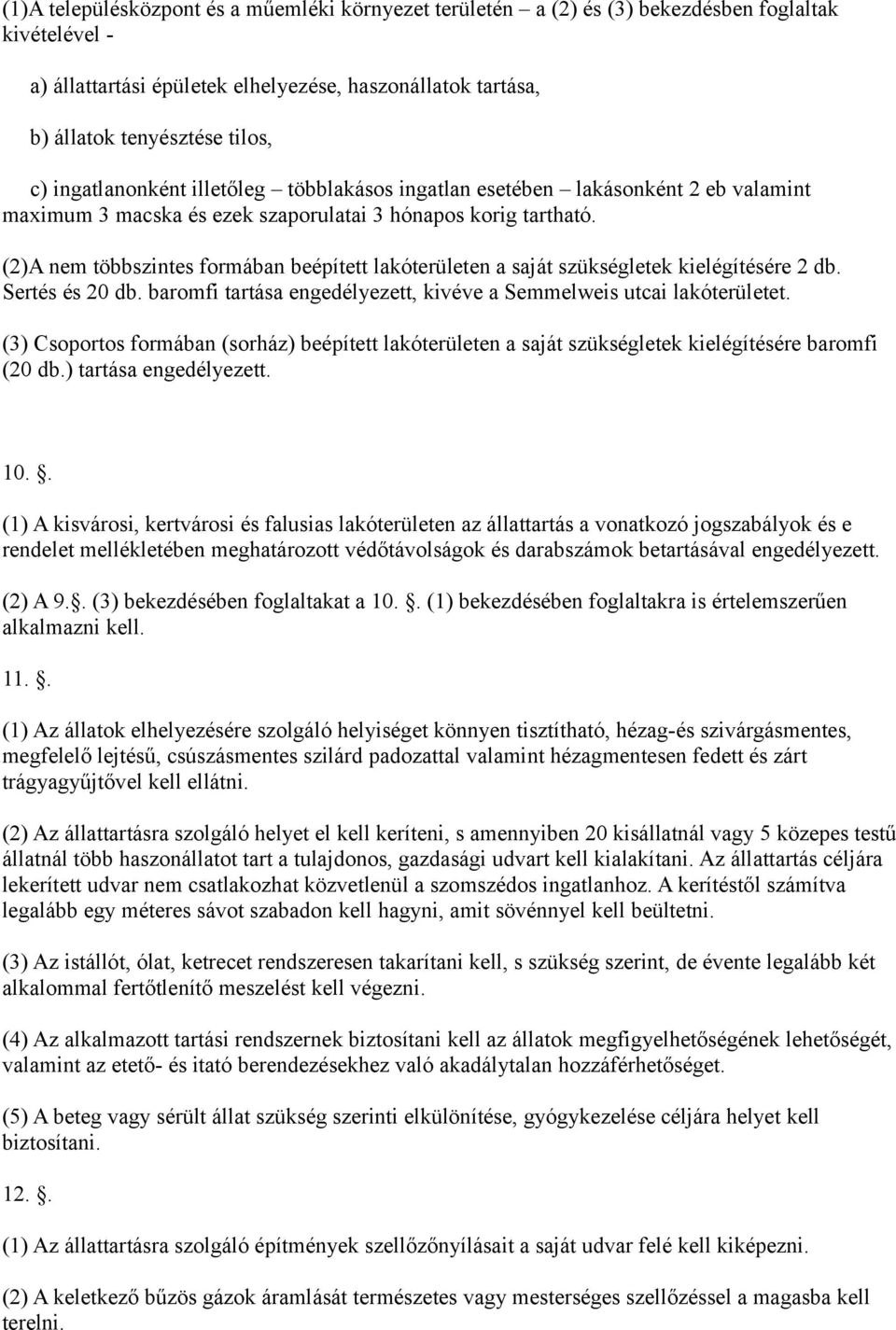 (2)A nem többszintes formában beépített lakóterületen a saját szükségletek kielégítésére 2 db. Sertés és 20 db. baromfi tartása engedélyezett, kivéve a Semmelweis utcai lakóterületet.