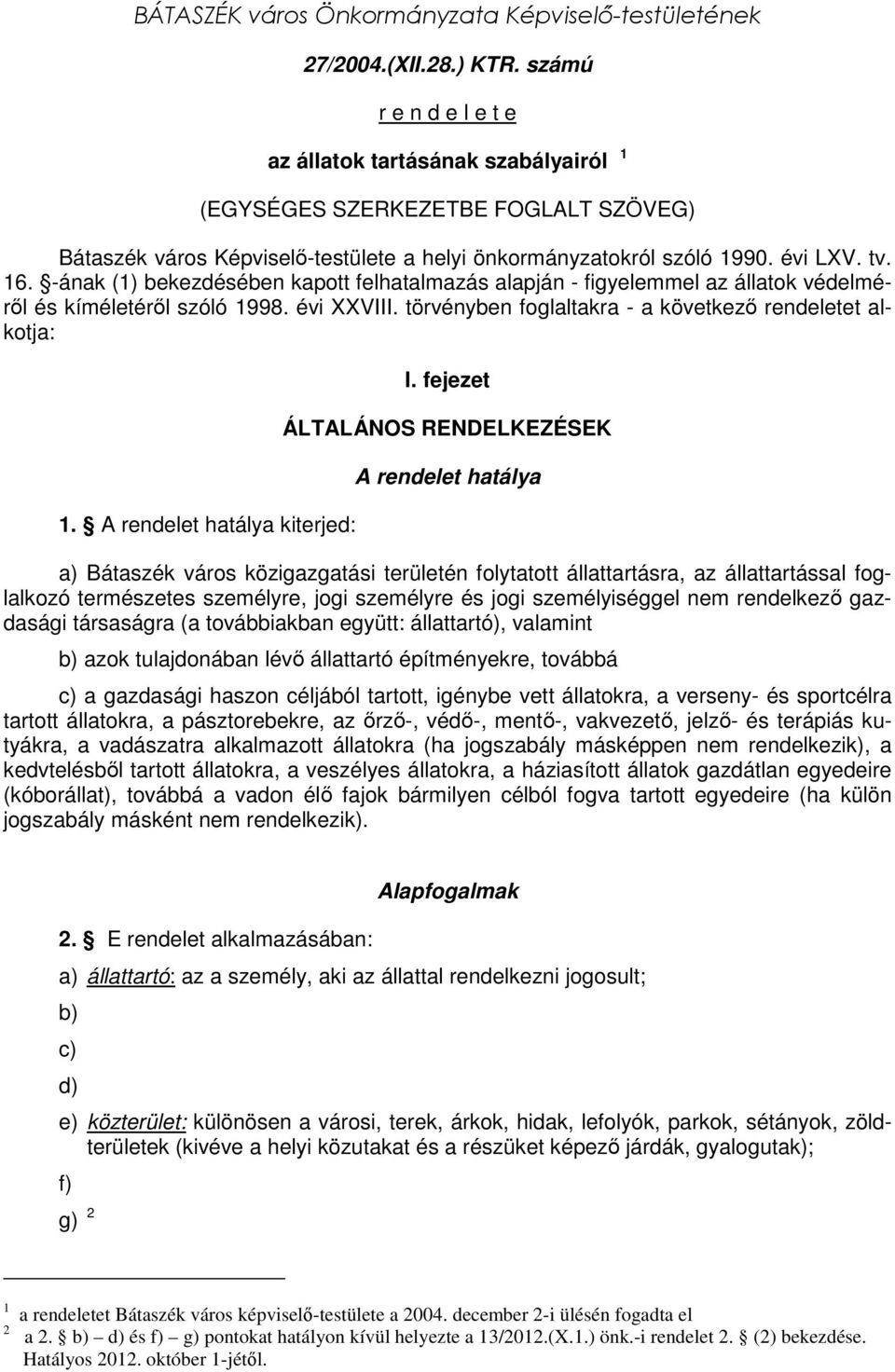 -ának (1) bekezdésében kapott felhatalmazás alapján - figyelemmel az állatok védelmérıl és kíméletérıl szóló 1998. évi XXVIII. törvényben foglaltakra - a következı rendeletet alkotja: 1.
