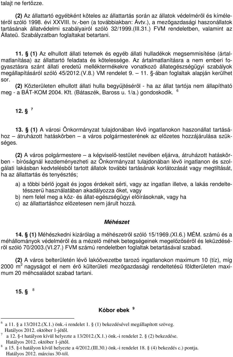 (1) Az elhullott állati tetemek és egyéb állati hulladékok megsemmisítése (ártalmatlanítása) az állattartó feladata és kötelessége.