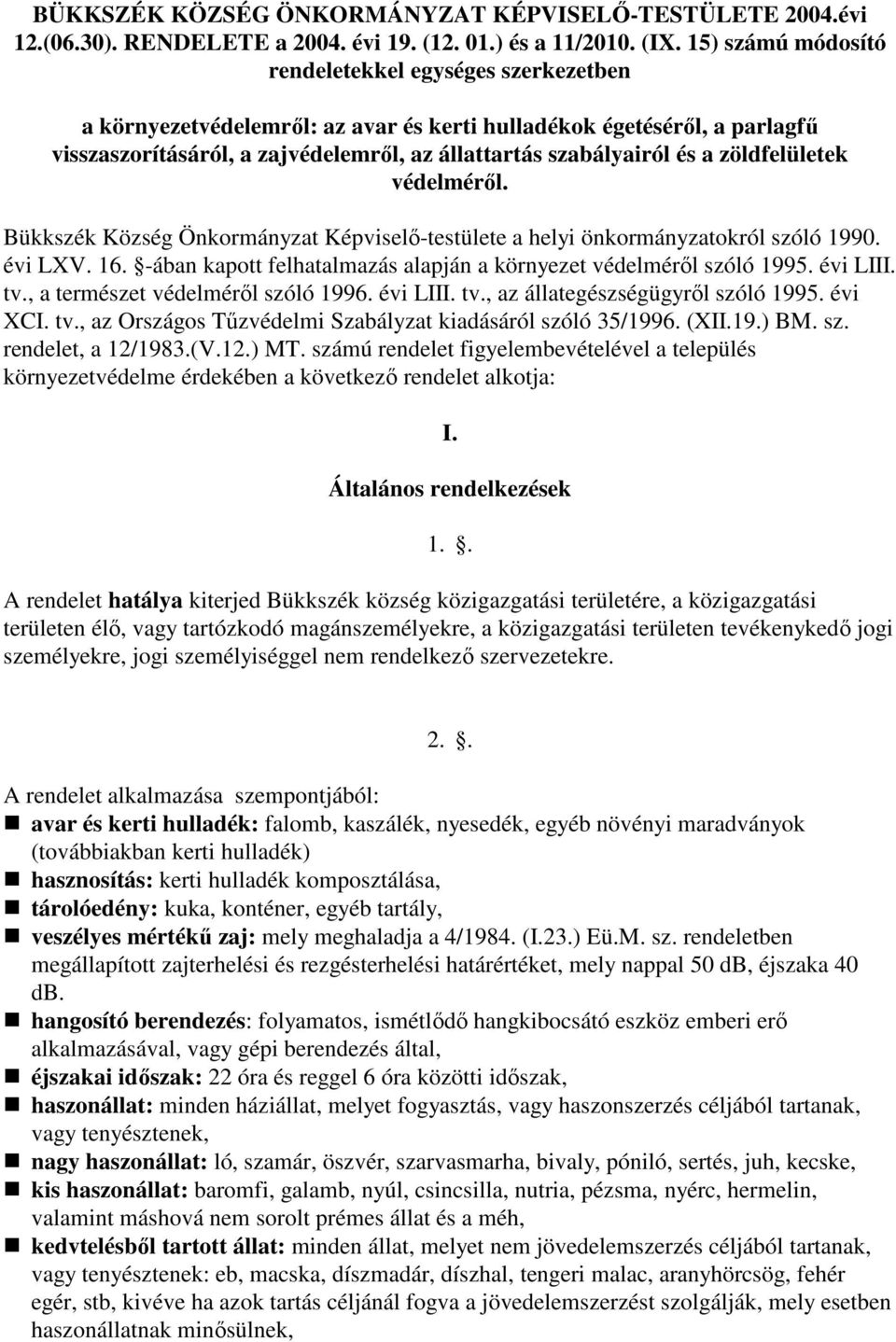 zöldfelületek védelméről. Bükkszék Község Önkormányzat Képviselő-testülete a helyi önkormányzatokról szóló 1990. évi LXV. 16. -ában kapott felhatalmazás alapján a környezet védelméről szóló 1995.