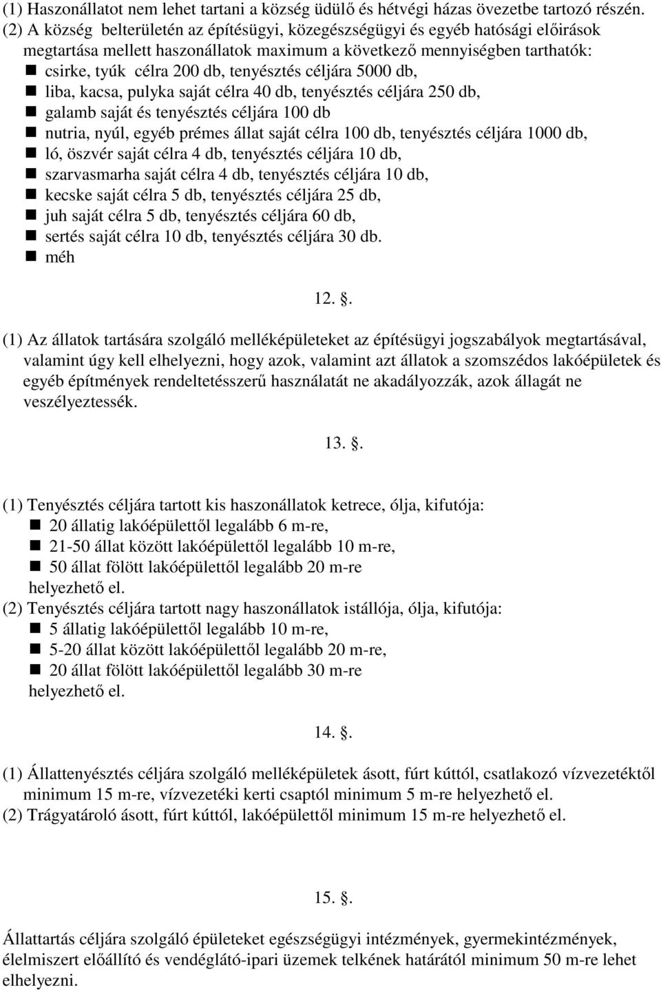 céljára 5000 db, liba, kacsa, pulyka saját célra 40 db, tenyésztés céljára 250 db, galamb saját és tenyésztés céljára 100 db nutria, nyúl, egyéb prémes állat saját célra 100 db, tenyésztés céljára