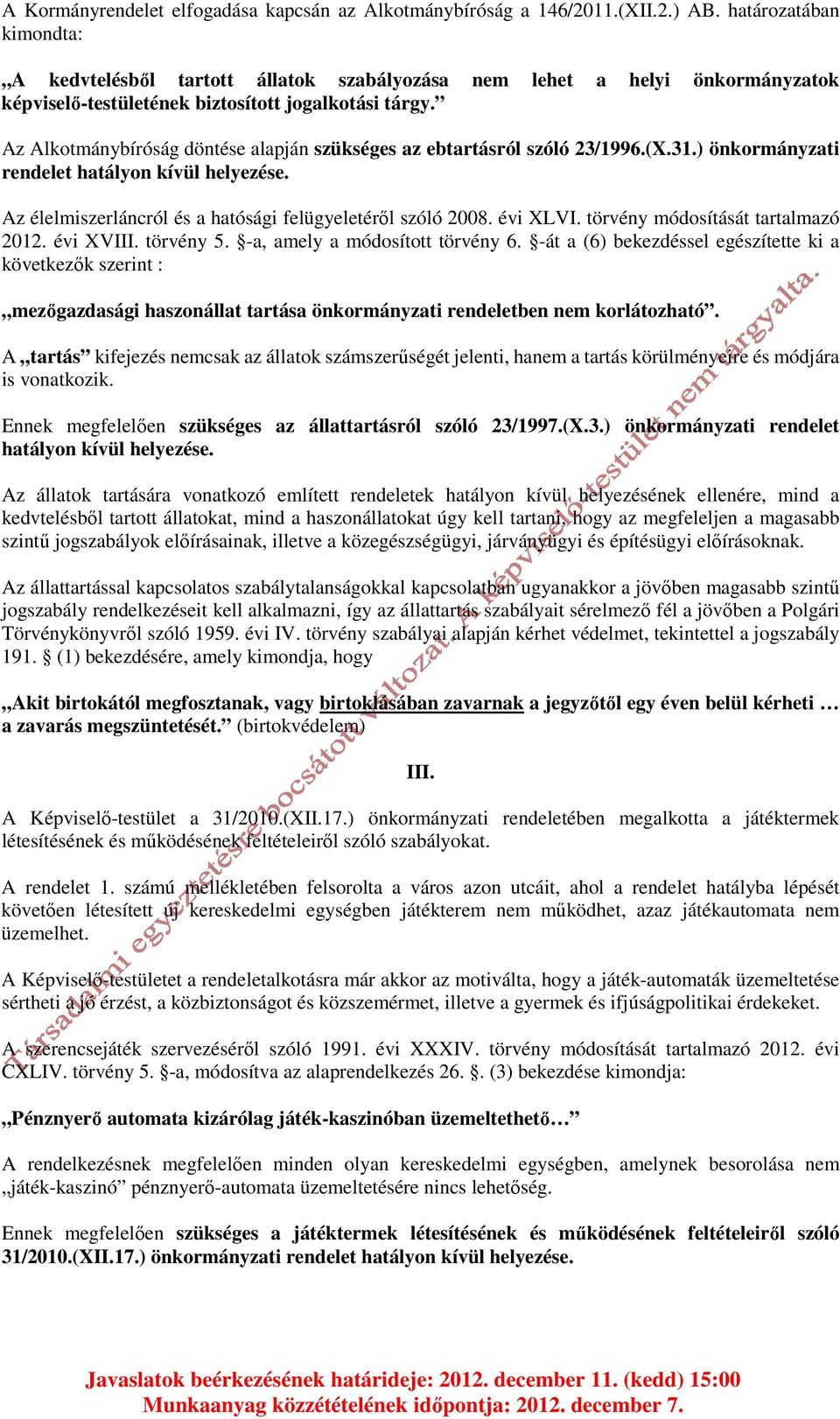 Az Alkotmánybíróság döntése alapján szükséges az ebtartásról szóló 23/1996.(X.31.) önkormányzati rendelet hatályon kívül helyezése. Az élelmiszerláncról és a hatósági felügyeletéről szóló 2008.