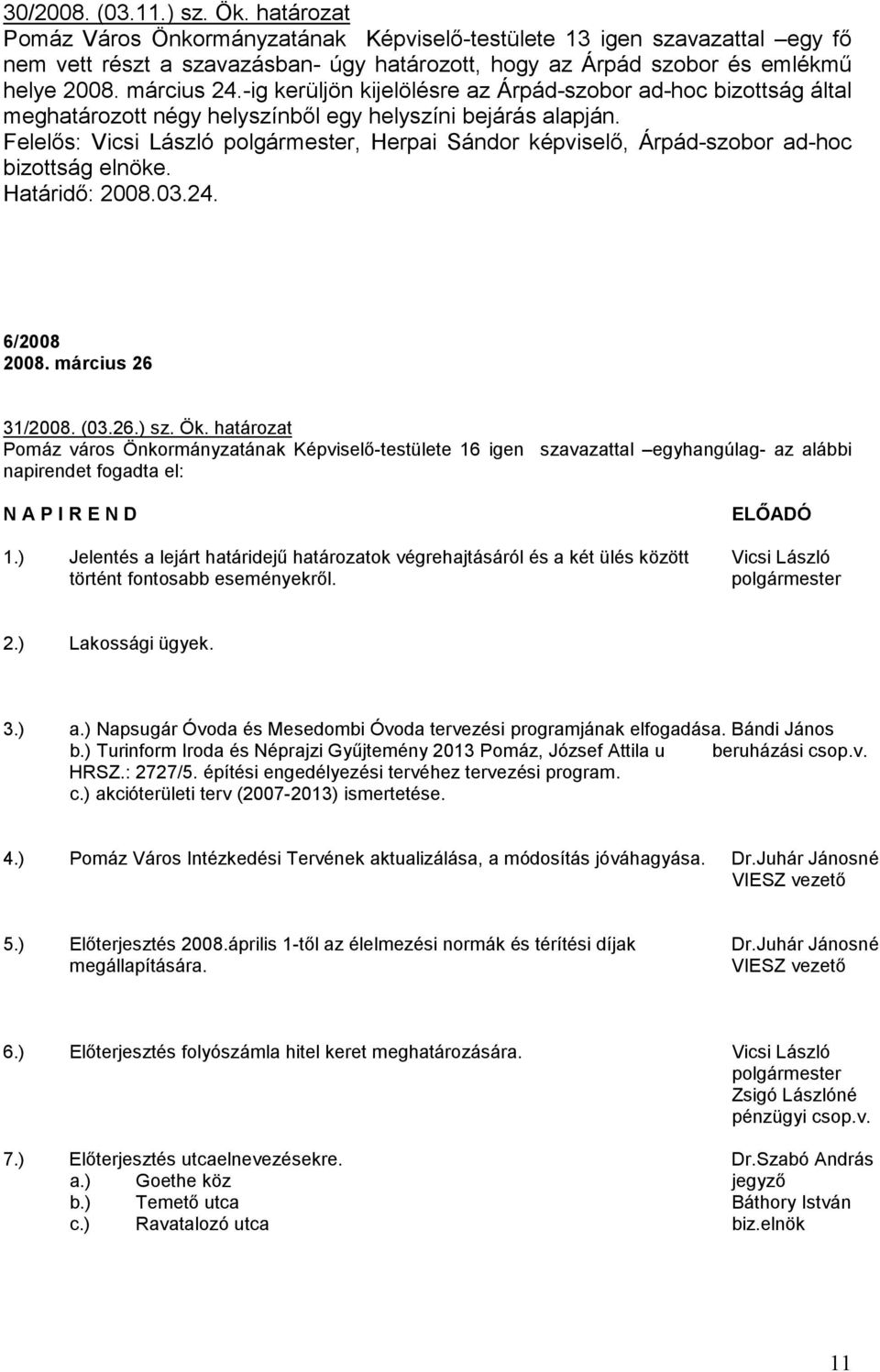 -ig kerüljön kijelölésre az Árpád-szobor ad-hoc bizottság által meghatározott négy helyszínbıl egy helyszíni bejárás alapján.
