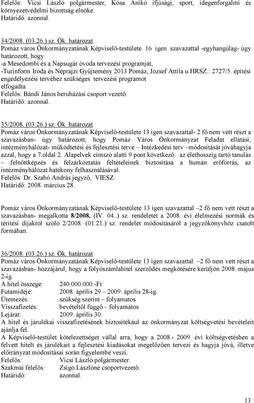 Győjtemény 2013 Pomáz, József Attila u HRSZ.: 2727/5. építési engedélyezési tervéhez szükséges tervezési programot elfogadta. Felelıs: Bándi János beruházási csoport vezetı. 35/2008. (03.26.) sz. Ök.