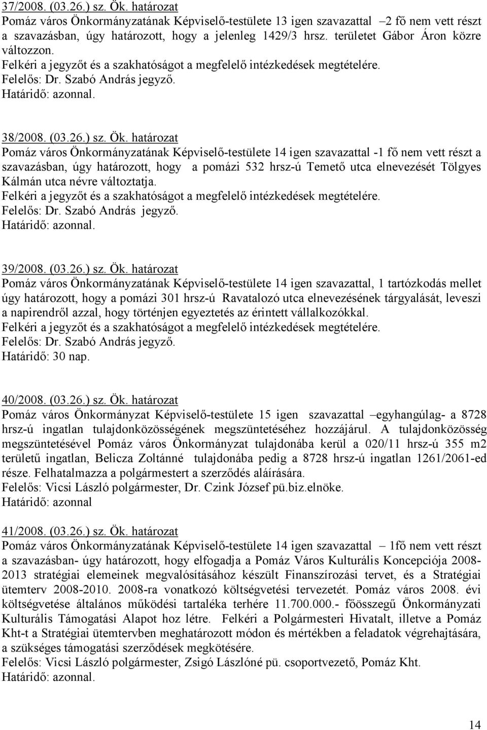 határozat Pomáz város Önkormányzatának Képviselı-testülete 14 igen szavazattal -1 fı nem vett részt a szavazásban, úgy határozott, hogy a pomázi 532 hrsz-ú Temetı utca elnevezését Tölgyes Kálmán utca