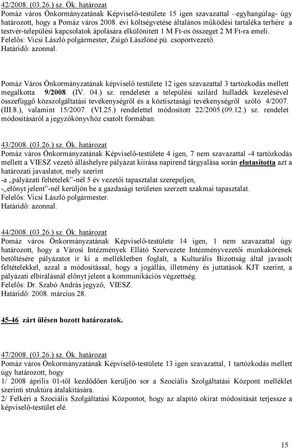 csoportvezetı. Pomáz Város Önkormányzatának képviselı testülete 12 igen szavazattal 3 tartózkodás mellett megalkotta 9/2008. (IV. 04.) sz.
