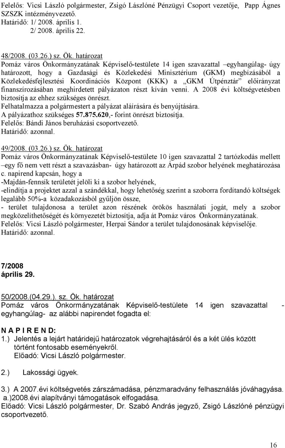 Koordinációs Központ (KKK) a GKM Útpénztár elıirányzat finanszírozásában meghirdetett pályázaton részt kíván venni. A 2008 évi költségvetésben biztosítja az ehhez szükséges önrészt.