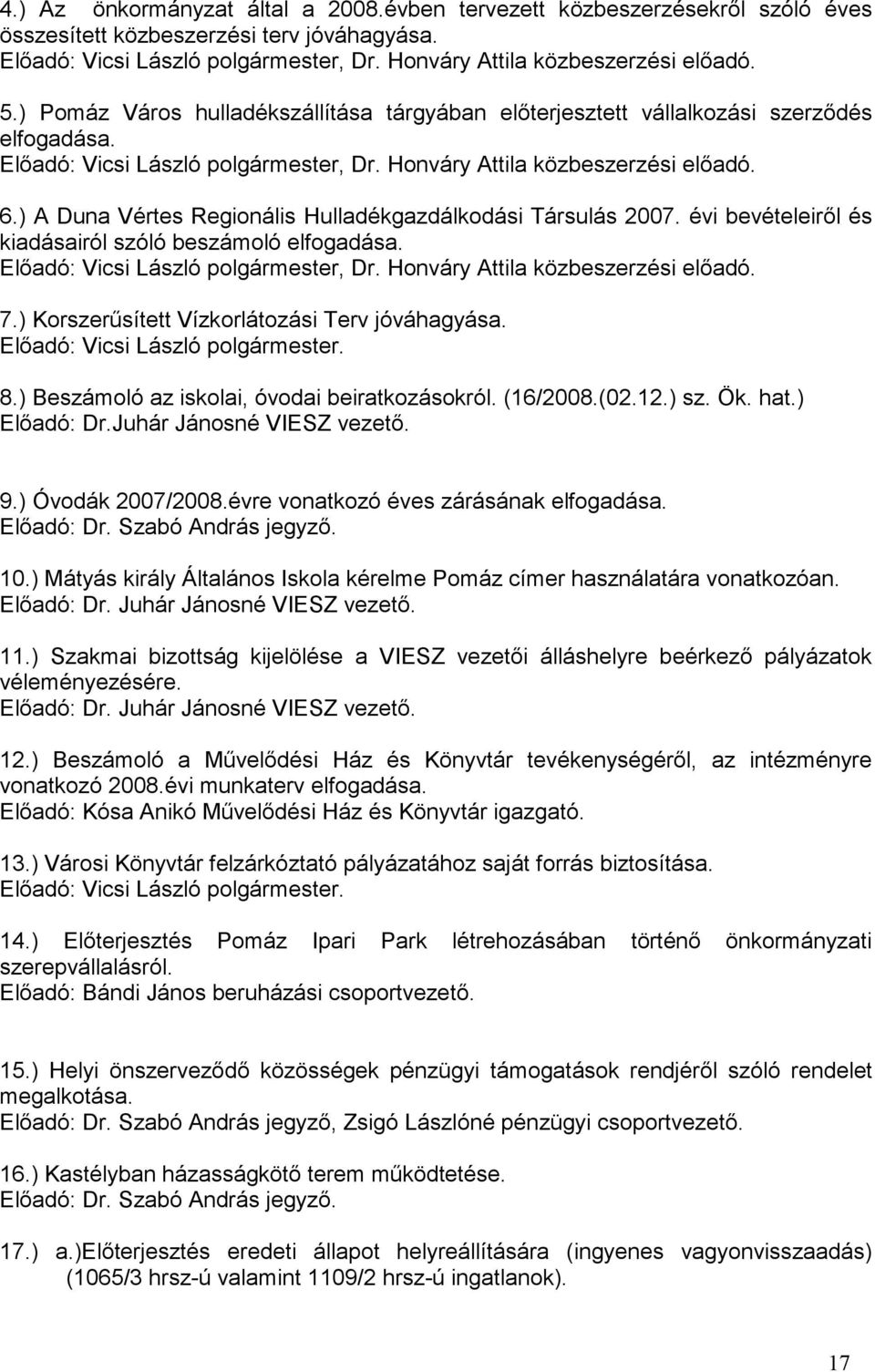 ) A Duna Vértes Regionális Hulladékgazdálkodási Társulás 2007. évi bevételeirıl és kiadásairól szóló beszámoló elfogadása. Elıadó: Vicsi László, Dr. Honváry Attila közbeszerzési elıadó. 7.