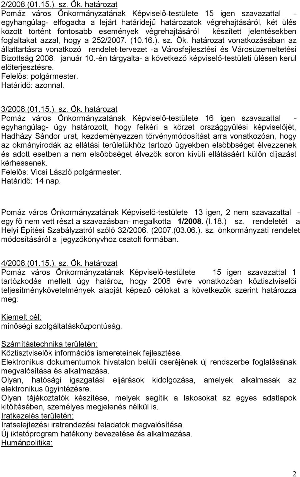 végrehajtásáról készített jelentésekben foglaltakat azzal, hogy a 252/2007. (10.16.). sz. Ök.