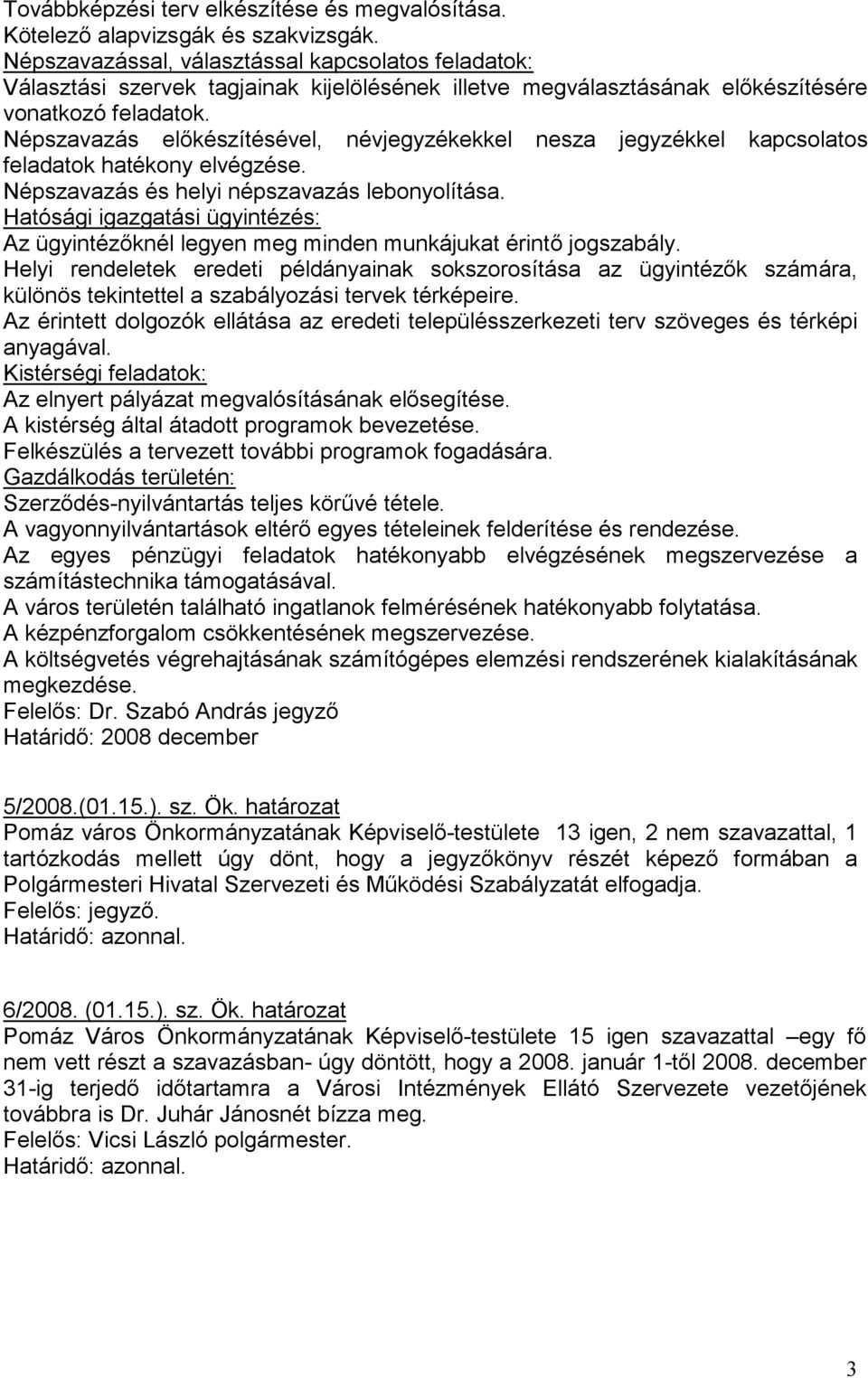 Népszavazás elıkészítésével, névjegyzékekkel nesza jegyzékkel kapcsolatos feladatok hatékony elvégzése. Népszavazás és helyi népszavazás lebonyolítása.