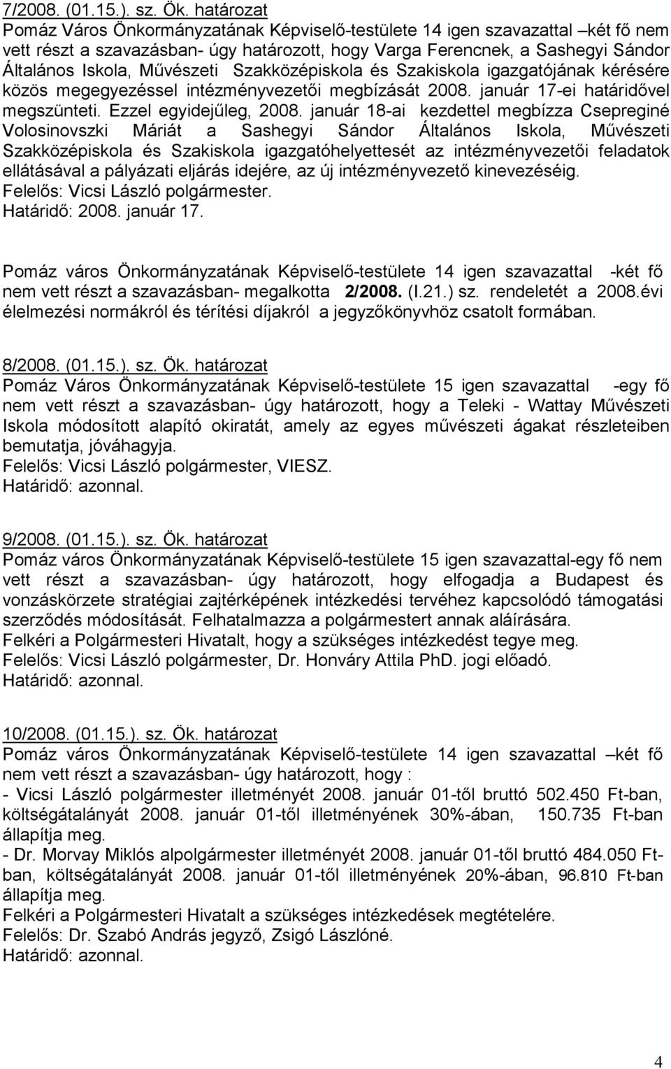 Szakközépiskola és Szakiskola igazgatójának kérésére közös megegyezéssel intézményvezetıi megbízását 2008. január 17-ei határidıvel megszünteti. Ezzel egyidejőleg, 2008.