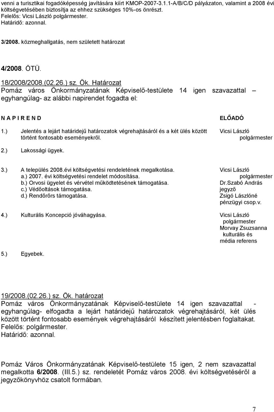 Határozat Pomáz város Önkormányzatának Képviselı-testülete 14 igen szavazattal egyhangúlag- az alábbi napirendet fogadta el: N A P I R E N D ELİADÓ 1.