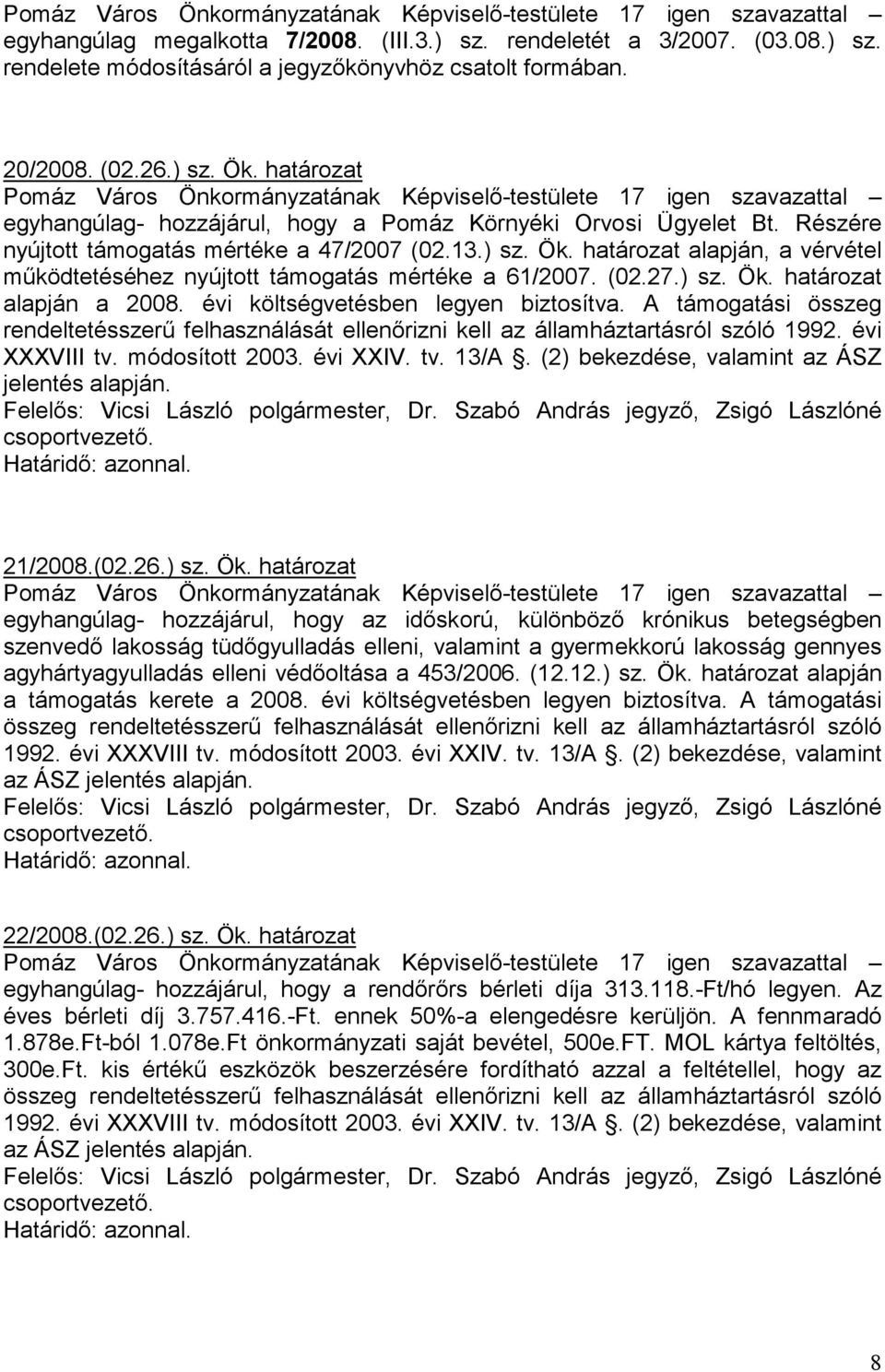 Részére nyújtott támogatás mértéke a 47/2007 (02.13.) sz. Ök. határozat alapján, a vérvétel mőködtetéséhez nyújtott támogatás mértéke a 61/2007. (02.27.) sz. Ök. határozat alapján a 2008.