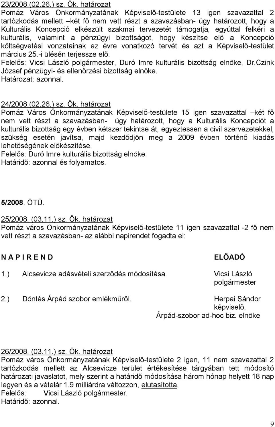 tervezetét támogatja, egyúttal felkéri a kulturális, valamint a pénzügyi bizottságot, hogy készítse elı a Koncepció költségvetési vonzatainak ez évre vonatkozó tervét és azt a Képviselı-testület
