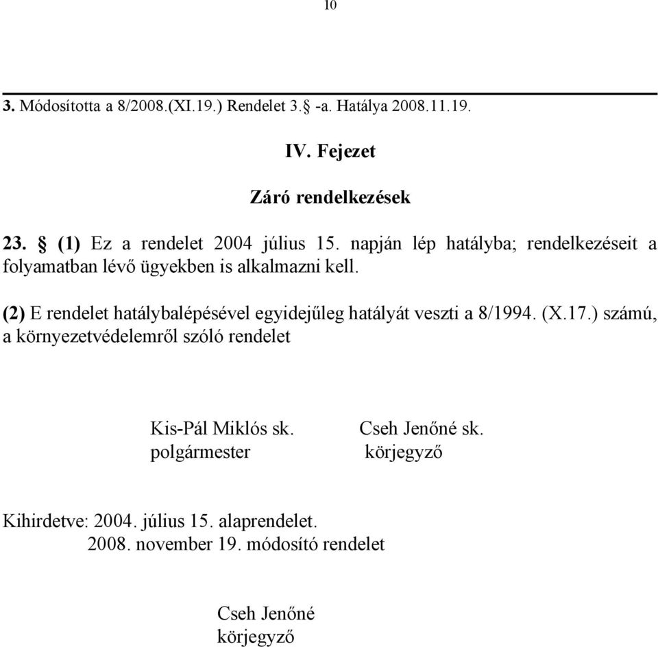 (2) E rendelet hatálybalépésével egyidejűleg hatályát veszti a 8/1994. (X.17.