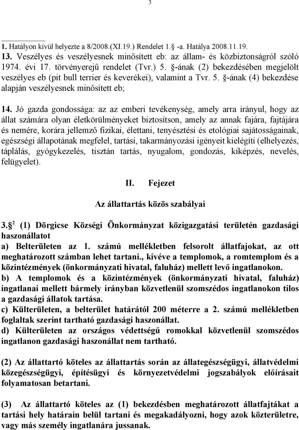 Jó gazda gondossága: az az emberi tevékenység, amely arra irányul, hogy az állat számára olyan életkörülményeket biztosítson, amely az annak fajára, fajtájára és nemére, korára jellemző fizikai,