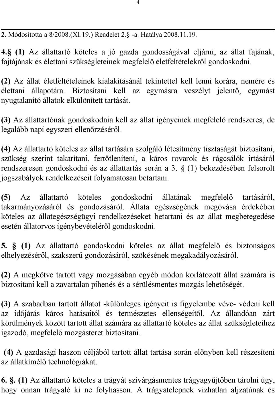 (2) Az állat életfeltételeinek kialakításánál tekintettel kell lenni korára, nemére és élettani állapotára.