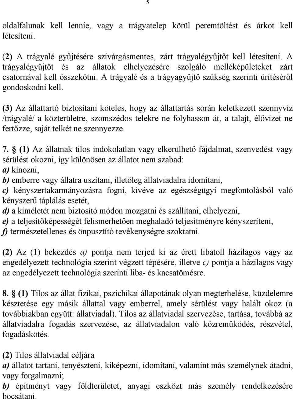 (3) Az állattartó biztosítani köteles, hogy az állattartás során keletkezett szennyvíz /trágyalé/ a közterületre, szomszédos telekre ne folyhasson át, a talajt, élővizet ne fertőzze, saját telkét ne