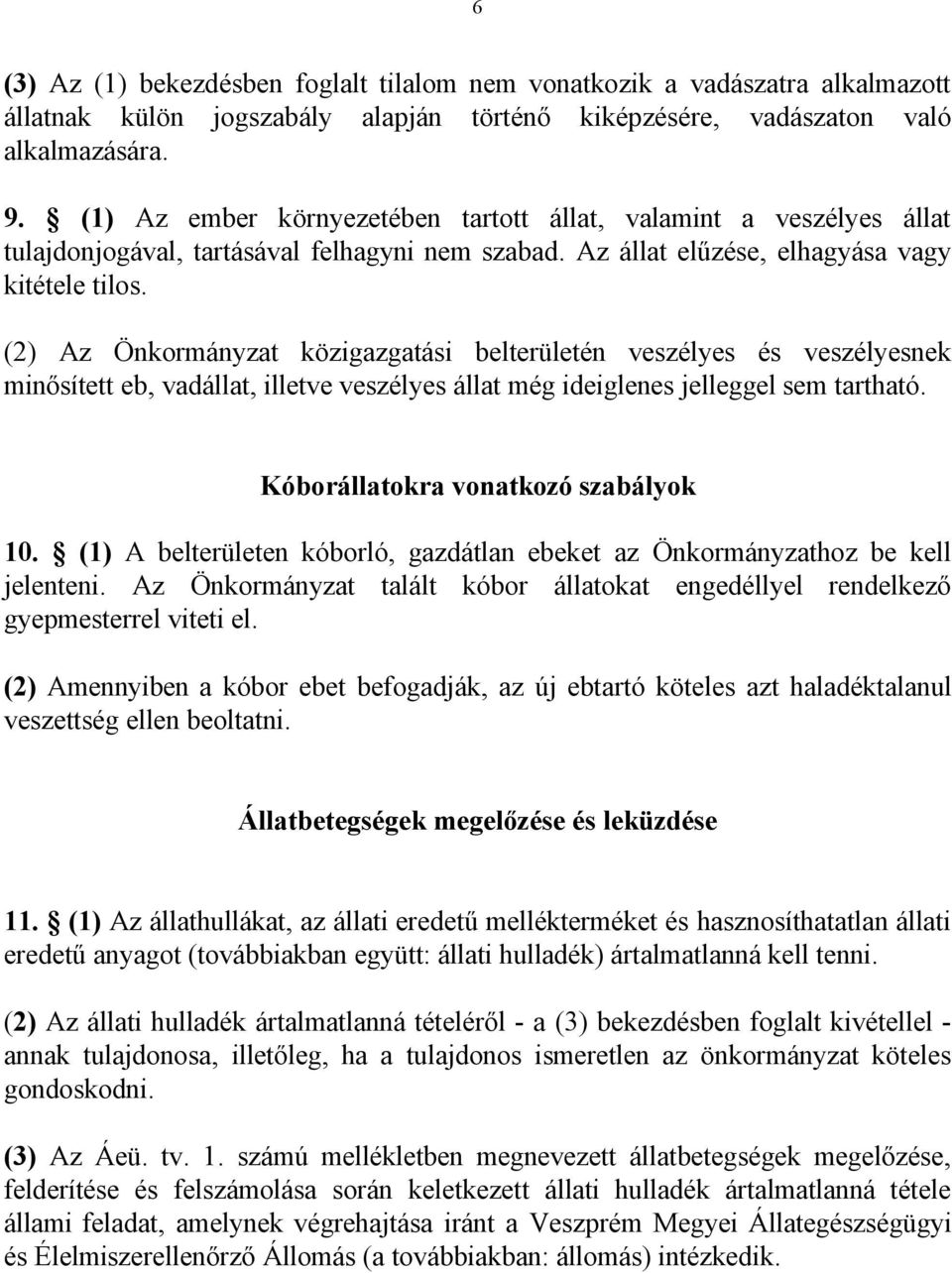 (2) Az Önkormányzat közigazgatási belterületén veszélyes és veszélyesnek minősített eb, vadállat, illetve veszélyes állat még ideiglenes jelleggel sem tartható. Kóborállatokra vonatkozó szabályok 10.