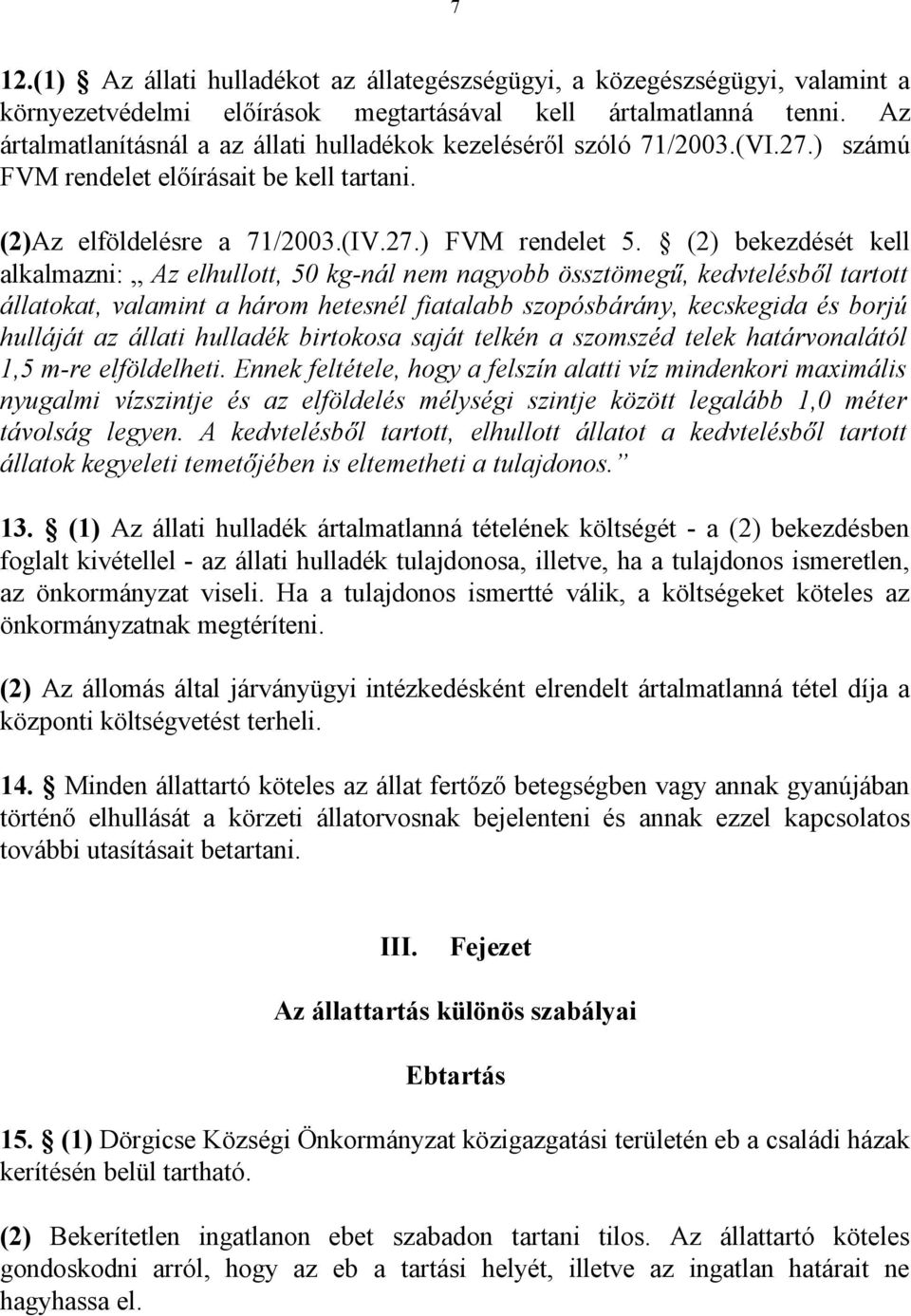 (2) bekezdését kell alkalmazni: Az elhullott, 50 kg-nál nem nagyobb össztömegű, kedvtelésből tartott állatokat, valamint a három hetesnél fiatalabb szopósbárány, kecskegida és borjú hulláját az