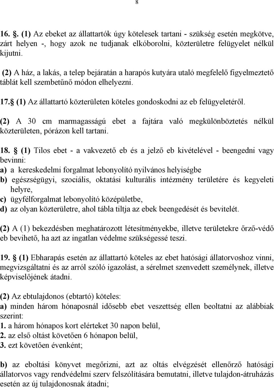 (1) Az állattartó közterületen köteles gondoskodni az eb felügyeletéről. (2) A 30 cm marmagasságú ebet a fajtára való megkülönböztetés nélkül közterületen, pórázon kell tartani. 18.