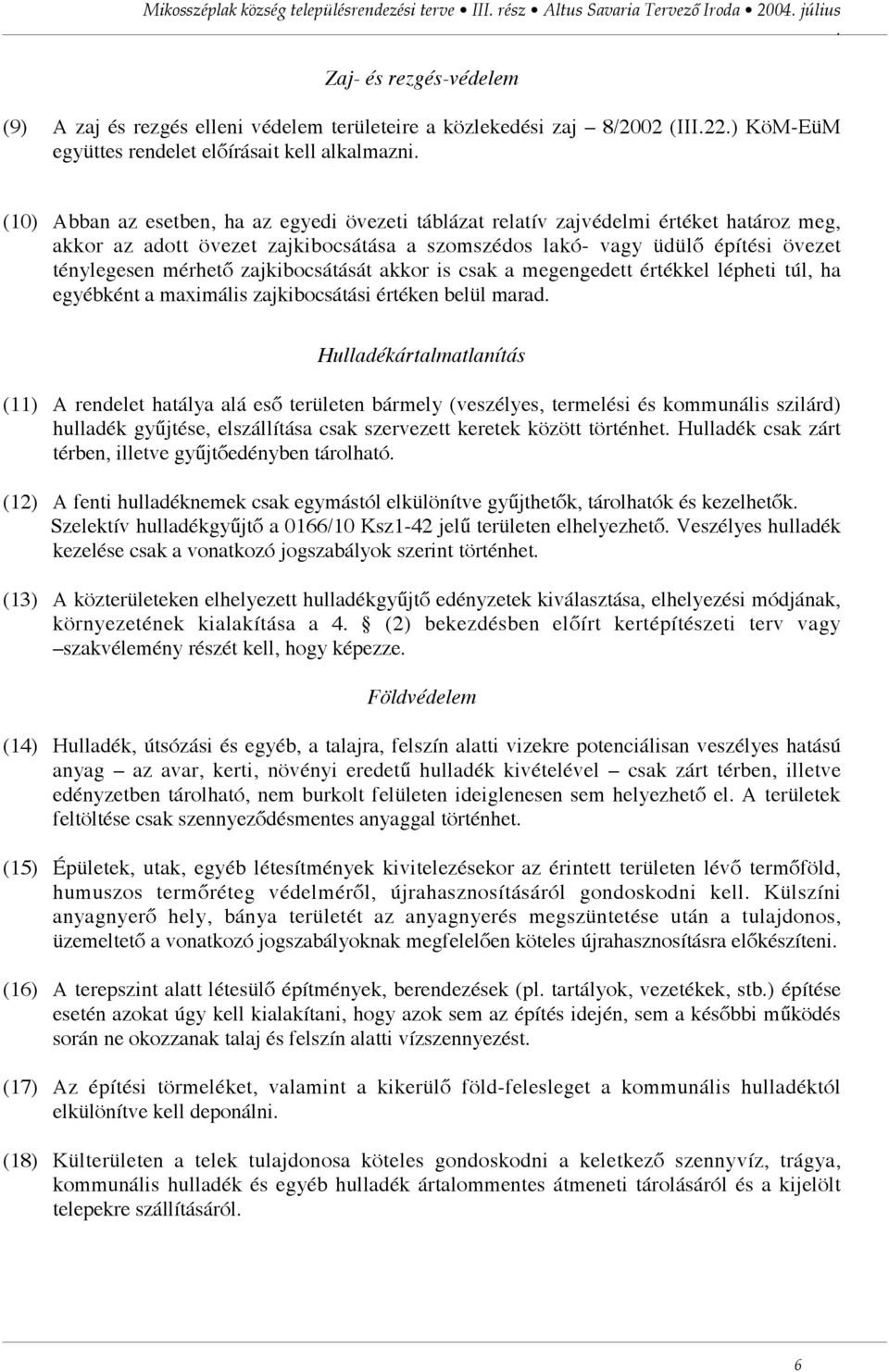 értékkel lépheti túl, ha egyébként a maximális zajkibocsátási értéken belül marad Hulladékártalmatlanítás (11) A rendelet hatálya alá eső területen bármely (veszélyes, termelési és kommunális