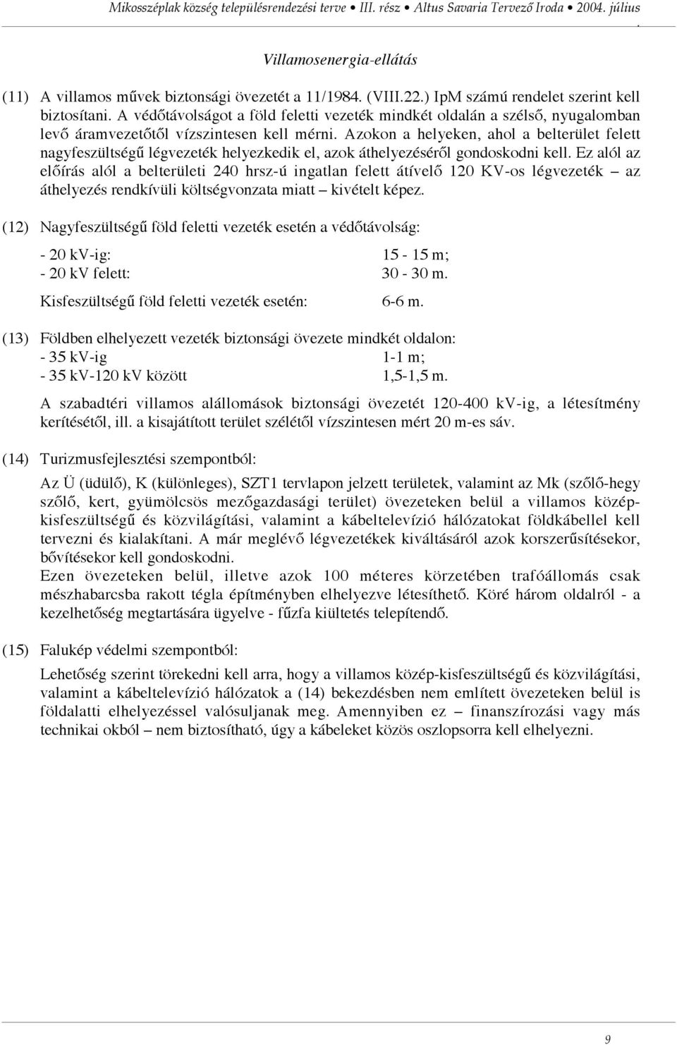 alól a belterületi 240 hrsz-ú ingatlan felett átívelő 120 KV-os légvezeték az áthelyezés rendkívüli költségvonzata miatt kivételt képez (12) Nagyfeszültségű föld feletti vezeték esetén a
