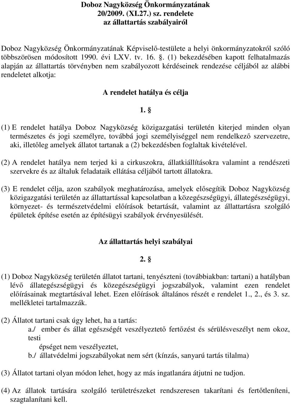 . (1) bekezdésében kapott felhatalmazás alapján az állattartás törvényben nem szabályozott kérdéseinek rendezése céljából az alábbi rendeletet alkotja: A rendelet hatálya és célja 1.
